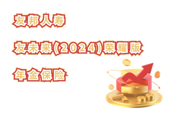 J9九游会网站：友邦友未来(2024)荣耀版年金保险怎么样？用来补充养老金能领多少钱？(图1)